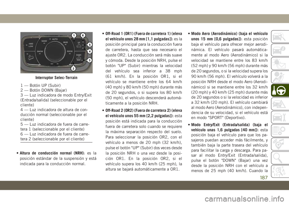 JEEP GRAND CHEROKEE 2021 Manual de Empleo y Cuidado (in Spanish) •Altura de conducción normal (NRH):esla
posición estándar de la suspensión y está
indicada para la conducción normal.•Off-Road 1 (OR1) (Fuera de carretera 1) (eleva
el vehículo unos 28 mm [ JEEP GRAND CHEROKEE 2021 Manual de Empleo y Cuidado (in Spanish) •Altura de conducción normal (NRH):esla
posición estándar de la suspensión y está
indicada para la conducción normal.•Off-Road 1 (OR1) (Fuera de carretera 1) (eleva
el vehículo unos 28 mm [