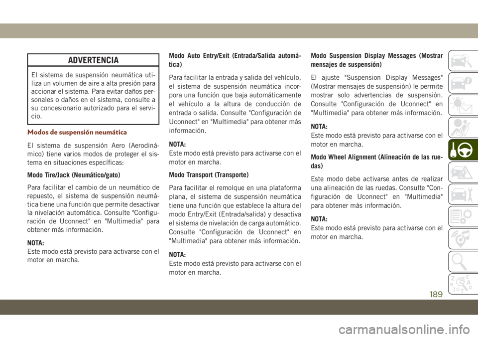 JEEP GRAND CHEROKEE 2021 Manual de Empleo y Cuidado (in Spanish) ADVERTENCIA
El sistema de suspensión neumática uti-
liza un volumen de aire a alta presión para
accionar el sistema. Para evitar daños per-
sonales o daños en el sistema, consulte a
su concesiona JEEP GRAND CHEROKEE 2021 Manual de Empleo y Cuidado (in Spanish) ADVERTENCIA
El sistema de suspensión neumática uti-
liza un volumen de aire a alta presión para
accionar el sistema. Para evitar daños per-
sonales o daños en el sistema, consulte a
su concesiona