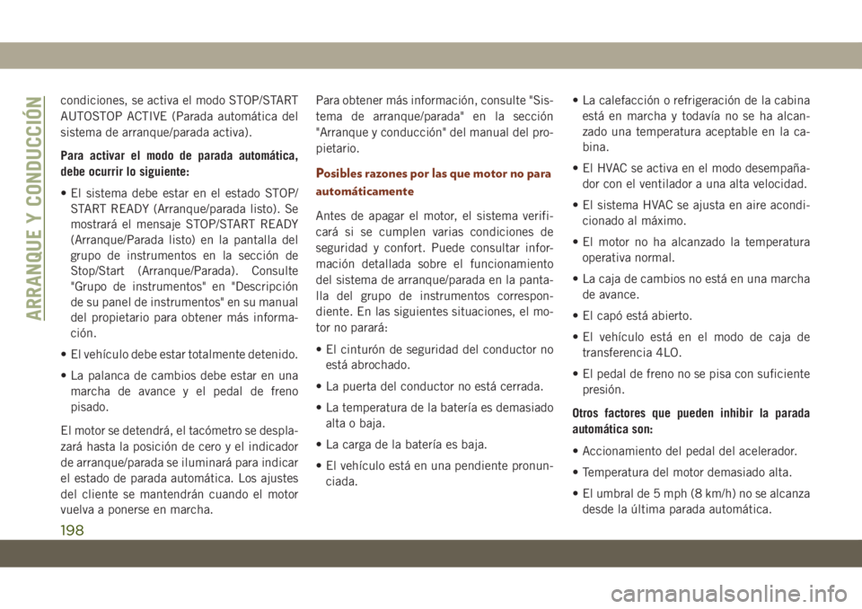 JEEP GRAND CHEROKEE 2021 Manual de Empleo y Cuidado (in Spanish) condiciones, se activa el modo STOP/START
AUTOSTOP ACTIVE (Parada automática del
sistema de arranque/parada activa).
Para activar el modo de parada automática,
debe ocurrir lo siguiente:
• El sist JEEP GRAND CHEROKEE 2021 Manual de Empleo y Cuidado (in Spanish) condiciones, se activa el modo STOP/START
AUTOSTOP ACTIVE (Parada automática del
sistema de arranque/parada activa).
Para activar el modo de parada automática,
debe ocurrir lo siguiente:
• El sist