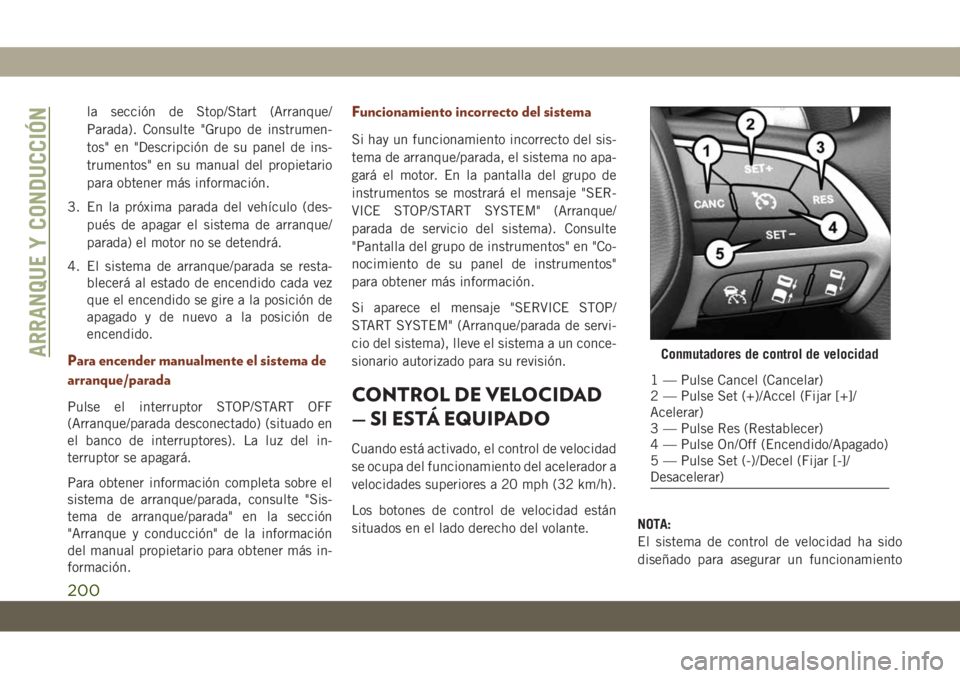 JEEP GRAND CHEROKEE 2019  Manual de Empleo y Cuidado (in Spanish) la sección de Stop/Start (Arranque/
Parada). Consulte "Grupo de instrumen-
tos" en "Descripción de su panel de ins-
trumentos" en su manual del propietario
para obtener más informac