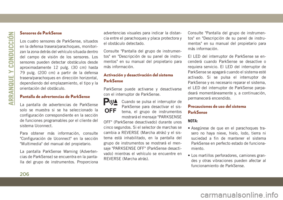 JEEP GRAND CHEROKEE 2021 Manual de Empleo y Cuidado (in Spanish) Sensores de ParkSense
Los cuatro sensores de ParkSense, situados
en la defensa trasera/parachoques, monitori-
zan la zona detrás del vehículo situada dentro
del campo de visión de los sensores. Los JEEP GRAND CHEROKEE 2021 Manual de Empleo y Cuidado (in Spanish) Sensores de ParkSense
Los cuatro sensores de ParkSense, situados
en la defensa trasera/parachoques, monitori-
zan la zona detrás del vehículo situada dentro
del campo de visión de los sensores. Los