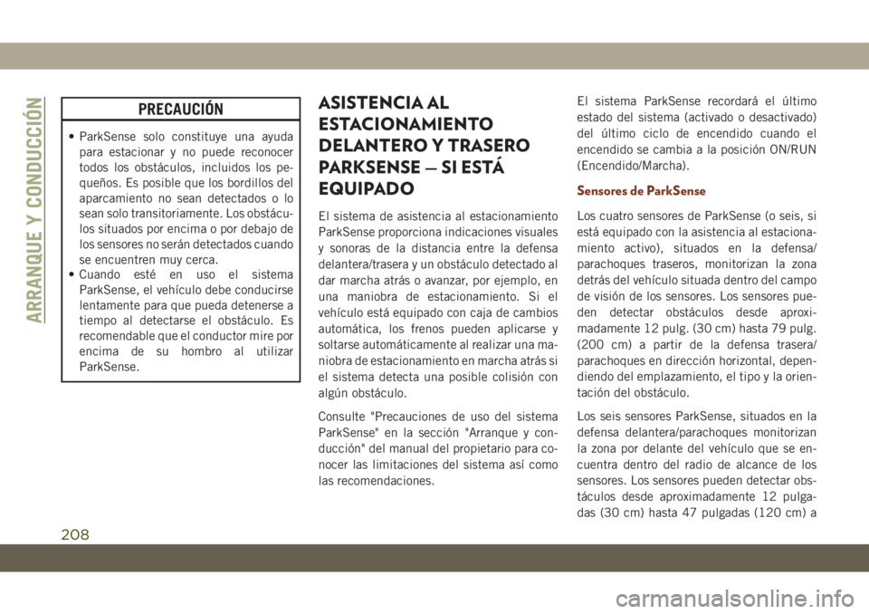 JEEP GRAND CHEROKEE 2021 Manual de Empleo y Cuidado (in Spanish) PRECAUCIÓN
• ParkSense solo constituye una ayuda
para estacionar y no puede reconocer
todos los obstáculos, incluidos los pe-
queños. Es posible que los bordillos del
aparcamiento no sean detecta JEEP GRAND CHEROKEE 2021 Manual de Empleo y Cuidado (in Spanish) PRECAUCIÓN
• ParkSense solo constituye una ayuda
para estacionar y no puede reconocer
todos los obstáculos, incluidos los pe-
queños. Es posible que los bordillos del
aparcamiento no sean detecta