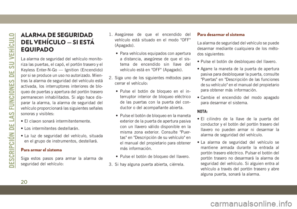 JEEP GRAND CHEROKEE 2021 Manual de Empleo y Cuidado (in Spanish) ALARMA DE SEGURIDAD
DEL VEHÍCULO — SI ESTÁ
EQUIPADO
La alarma de seguridad del vehículo monito-
riza las puertas, el capó, el portón trasero y el
Keyless Enter-N-Go — Ignition (Encendido)
por JEEP GRAND CHEROKEE 2021 Manual de Empleo y Cuidado (in Spanish) ALARMA DE SEGURIDAD
DEL VEHÍCULO — SI ESTÁ
EQUIPADO
La alarma de seguridad del vehículo monito-
riza las puertas, el capó, el portón trasero y el
Keyless Enter-N-Go — Ignition (Encendido)
por