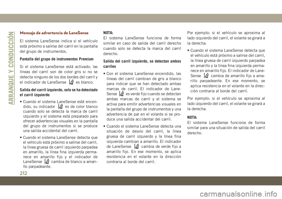 JEEP GRAND CHEROKEE 2021 Manual de Empleo y Cuidado (in Spanish) Mensaje de advertencia de LaneSense
El sistema LaneSense indica si el vehículo
está próximo a salirse del carril en la pantalla
del grupo de instrumentos.
Pantalla del grupo de instrumentos Premium JEEP GRAND CHEROKEE 2021 Manual de Empleo y Cuidado (in Spanish) Mensaje de advertencia de LaneSense
El sistema LaneSense indica si el vehículo
está próximo a salirse del carril en la pantalla
del grupo de instrumentos.
Pantalla del grupo de instrumentos Premium