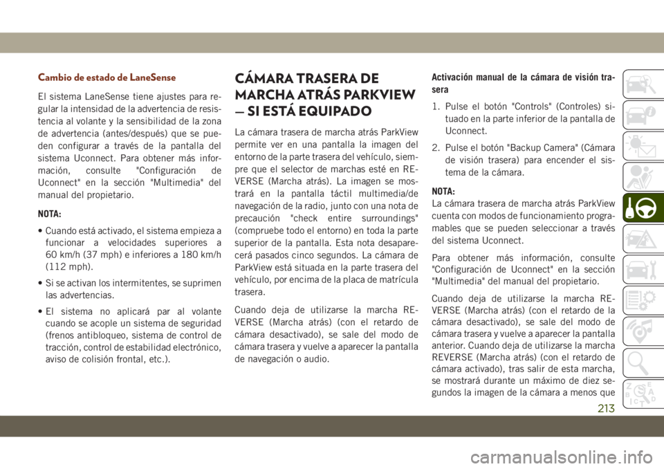 JEEP GRAND CHEROKEE 2021  Manual de Empleo y Cuidado (in Spanish) Cambio de estado de LaneSense
El sistema LaneSense tiene ajustes para re-
gular la intensidad de la advertencia de resis-
tencia al volante y la sensibilidad de la zona
de advertencia (antes/después)