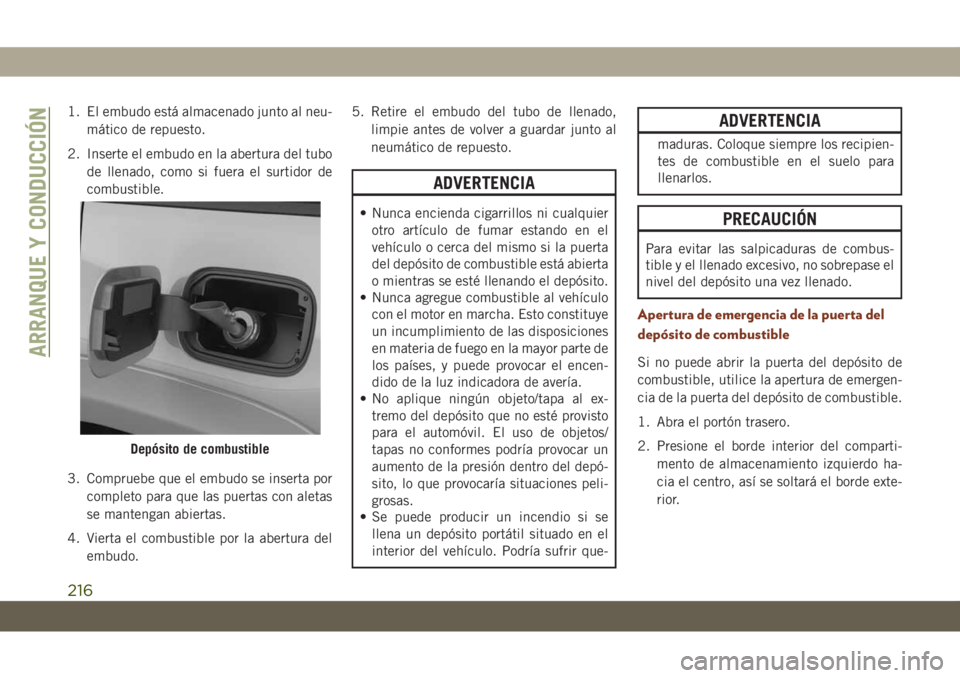 JEEP GRAND CHEROKEE 2021 Manual de Empleo y Cuidado (in Spanish) 1. El embudo está almacenado junto al neu-
mático de repuesto.
2. Inserte el embudo en la abertura del tubo
de llenado, como si fuera el surtidor de
combustible.
3. Compruebe que el embudo se insert JEEP GRAND CHEROKEE 2021 Manual de Empleo y Cuidado (in Spanish) 1. El embudo está almacenado junto al neu-
mático de repuesto.
2. Inserte el embudo en la abertura del tubo
de llenado, como si fuera el surtidor de
combustible.
3. Compruebe que el embudo se insert