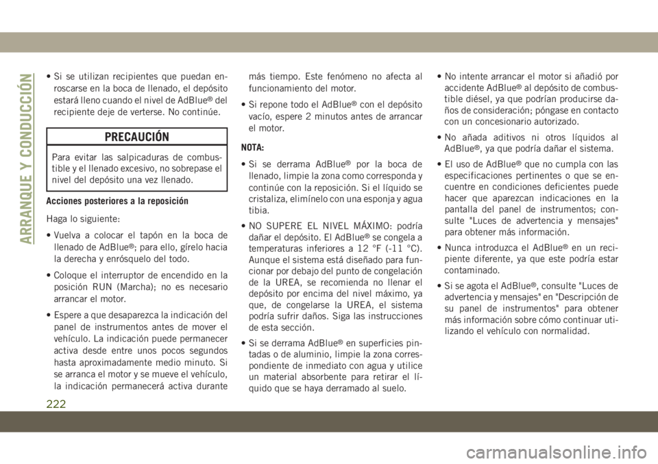 JEEP GRAND CHEROKEE 2021  Manual de Empleo y Cuidado (in Spanish) • Si se utilizan recipientes que puedan en-
roscarse en la boca de llenado, el depósito
estará lleno cuando el nivel de AdBlue
®del
recipiente deje de verterse. No continúe.
PRECAUCIÓN
Para evi