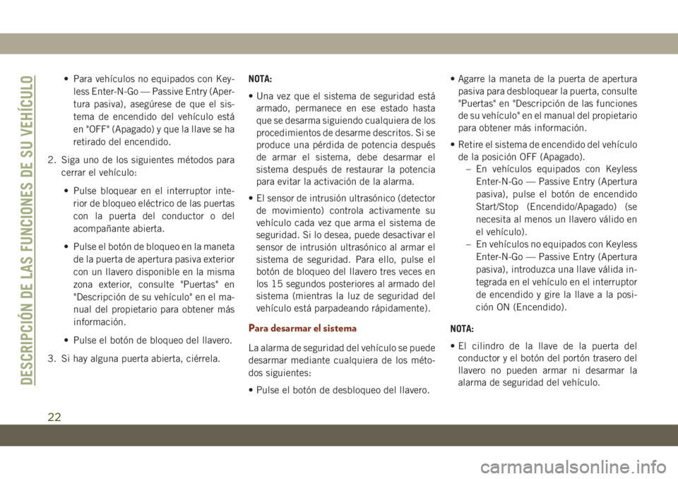 JEEP GRAND CHEROKEE 2020 Manual de Empleo y Cuidado (in Spanish) • Para vehículos no equipados con Key-
less Enter-N-Go — Passive Entry (Aper-
tura pasiva), asegúrese de que el sis-
tema de encendido del vehículo está
en "OFF" (Apagado) y que la lla JEEP GRAND CHEROKEE 2020 Manual de Empleo y Cuidado (in Spanish) • Para vehículos no equipados con Key-
less Enter-N-Go — Passive Entry (Aper-
tura pasiva), asegúrese de que el sis-
tema de encendido del vehículo está
en "OFF" (Apagado) y que la lla