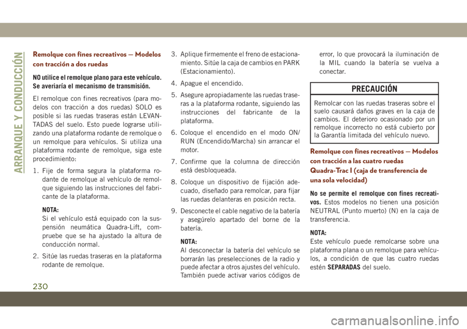 JEEP GRAND CHEROKEE 2021 Manual de Empleo y Cuidado (in Spanish) Remolque con fines recreativos — Modelos
con tracción a dos ruedas
NO utilice el remolque plano para este vehículo.
Se averiaría el mecanismo de transmisión.
El remolque con fines recreativos (p JEEP GRAND CHEROKEE 2021 Manual de Empleo y Cuidado (in Spanish) Remolque con fines recreativos — Modelos
con tracción a dos ruedas
NO utilice el remolque plano para este vehículo.
Se averiaría el mecanismo de transmisión.
El remolque con fines recreativos (p