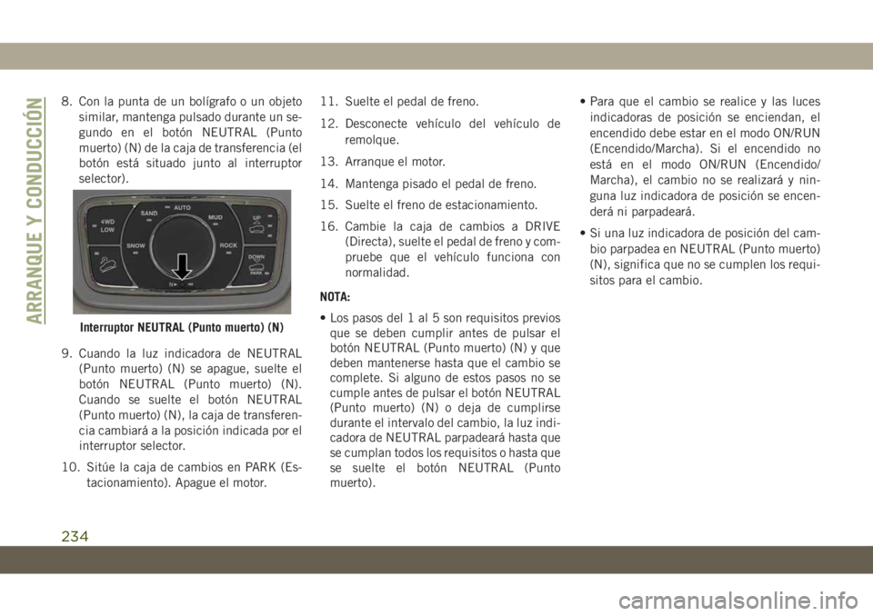 JEEP GRAND CHEROKEE 2021 Manual de Empleo y Cuidado (in Spanish) 8. Con la punta de un bolígrafo o un objeto
similar, mantenga pulsado durante un se-
gundo en el botón NEUTRAL (Punto
muerto) (N) de la caja de transferencia (el
botón está situado junto al interr JEEP GRAND CHEROKEE 2021 Manual de Empleo y Cuidado (in Spanish) 8. Con la punta de un bolígrafo o un objeto
similar, mantenga pulsado durante un se-
gundo en el botón NEUTRAL (Punto
muerto) (N) de la caja de transferencia (el
botón está situado junto al interr