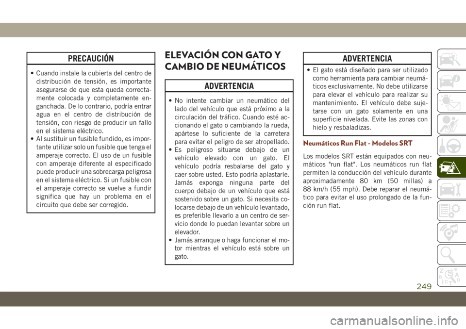 JEEP GRAND CHEROKEE 2021 Manual de Empleo y Cuidado (in Spanish) PRECAUCIÓN
• Cuando instale la cubierta del centro de
distribución de tensión, es importante
asegurarse de que esta queda correcta-
mente colocada y completamente en-
ganchada. De lo contrario, p JEEP GRAND CHEROKEE 2021 Manual de Empleo y Cuidado (in Spanish) PRECAUCIÓN
• Cuando instale la cubierta del centro de
distribución de tensión, es importante
asegurarse de que esta queda correcta-
mente colocada y completamente en-
ganchada. De lo contrario, p