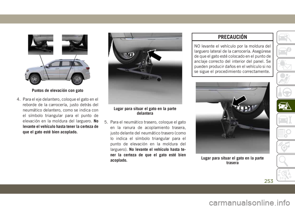 JEEP GRAND CHEROKEE 2021 Manual de Empleo y Cuidado (in Spanish) 4. Para el eje delantero, coloque el gato en el
reborde de la carrocería, justo detrás del
neumático delantero, como se indica con
el símbolo triangular para el punto de
elevación en la moldura d JEEP GRAND CHEROKEE 2021 Manual de Empleo y Cuidado (in Spanish) 4. Para el eje delantero, coloque el gato en el
reborde de la carrocería, justo detrás del
neumático delantero, como se indica con
el símbolo triangular para el punto de
elevación en la moldura d