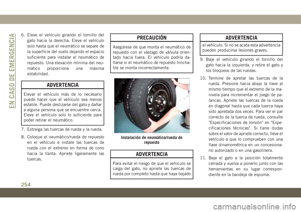 JEEP GRAND CHEROKEE 2021 Manual de Empleo y Cuidado (in Spanish) 6. Eleve el vehículo girando el tornillo del
gato hacia la derecha. Eleve el vehículo
solo hasta que el neumático se separe de
la superficie del suelo dejando el espacio
suficiente para instalar el JEEP GRAND CHEROKEE 2021 Manual de Empleo y Cuidado (in Spanish) 6. Eleve el vehículo girando el tornillo del
gato hacia la derecha. Eleve el vehículo
solo hasta que el neumático se separe de
la superficie del suelo dejando el espacio
suficiente para instalar el