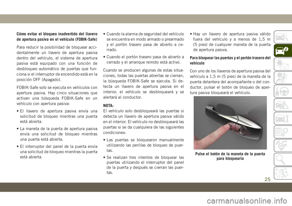 JEEP GRAND CHEROKEE 2021 Manual de Empleo y Cuidado (in Spanish) Cómo evitar el bloqueo inadvertido del llavero
de apertura pasiva en el vehículo (FOBIK-Safe)
Para reducir la posibilidad de bloquear acci-
dentalmente un llavero de apertura pasiva
dentro del vehí JEEP GRAND CHEROKEE 2021 Manual de Empleo y Cuidado (in Spanish) Cómo evitar el bloqueo inadvertido del llavero
de apertura pasiva en el vehículo (FOBIK-Safe)
Para reducir la posibilidad de bloquear acci-
dentalmente un llavero de apertura pasiva
dentro del vehí