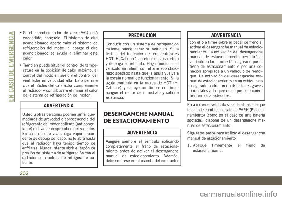 JEEP GRAND CHEROKEE 2021 Manual de Empleo y Cuidado (in Spanish) • Si el acondicionador de aire (A/C) está
encendido, apáguelo. El sistema de aire
acondicionado aporta calor al sistema de
refrigeración del motor; al apagar el aire
acondicionado se ayuda a elim JEEP GRAND CHEROKEE 2021 Manual de Empleo y Cuidado (in Spanish) • Si el acondicionador de aire (A/C) está
encendido, apáguelo. El sistema de aire
acondicionado aporta calor al sistema de
refrigeración del motor; al apagar el aire
acondicionado se ayuda a elim