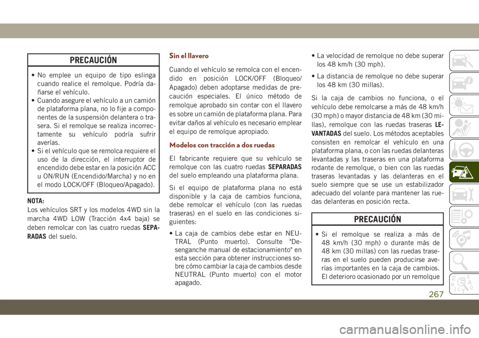 JEEP GRAND CHEROKEE 2021 Manual de Empleo y Cuidado (in Spanish) PRECAUCIÓN
• No emplee un equipo de tipo eslinga
cuando realice el remolque. Podría da-
ñarse el vehículo.
• Cuando asegure el vehículo a un camión
de plataforma plana, no lo fije a compo-
n JEEP GRAND CHEROKEE 2021 Manual de Empleo y Cuidado (in Spanish) PRECAUCIÓN
• No emplee un equipo de tipo eslinga
cuando realice el remolque. Podría da-
ñarse el vehículo.
• Cuando asegure el vehículo a un camión
de plataforma plana, no lo fije a compo-
n