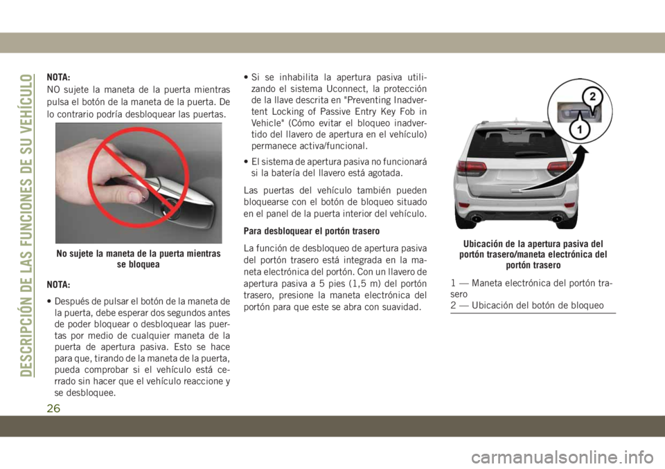 JEEP GRAND CHEROKEE 2021 Manual de Empleo y Cuidado (in Spanish) NOTA:
NO sujete la maneta de la puerta mientras
pulsa el botón de la maneta de la puerta. De
lo contrario podría desbloquear las puertas.
NOTA:
• Después de pulsar el botón de la maneta de
la pu JEEP GRAND CHEROKEE 2021 Manual de Empleo y Cuidado (in Spanish) NOTA:
NO sujete la maneta de la puerta mientras
pulsa el botón de la maneta de la puerta. De
lo contrario podría desbloquear las puertas.
NOTA:
• Después de pulsar el botón de la maneta de
la pu