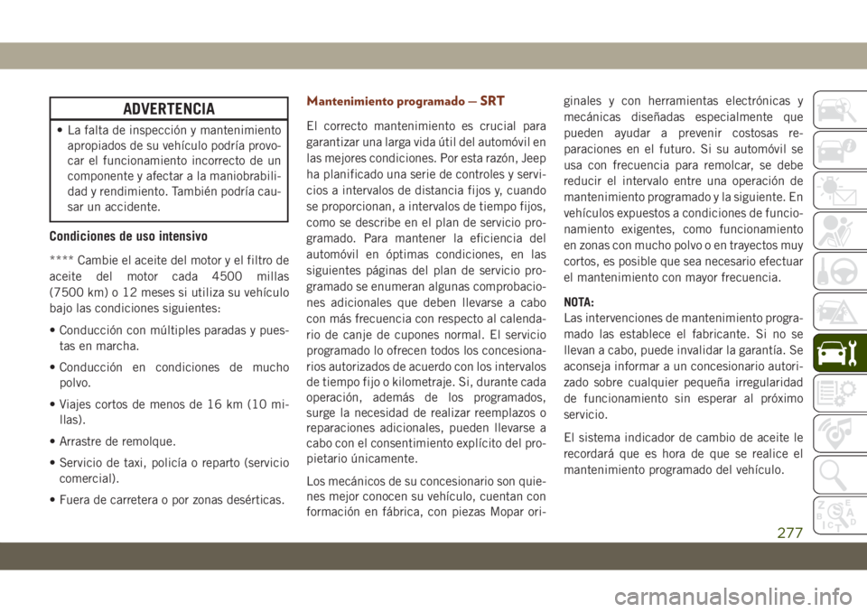 JEEP GRAND CHEROKEE 2021 Manual de Empleo y Cuidado (in Spanish) ADVERTENCIA
• La falta de inspección y mantenimiento
apropiados de su vehÃculo podrÃa provo-
car el funcionamiento incorrecto de un
componente y afectar a la maniobrabili-
dad y rendimiento. Tamb JEEP GRAND CHEROKEE 2021 Manual de Empleo y Cuidado (in Spanish) ADVERTENCIA
• La falta de inspección y mantenimiento
apropiados de su vehÃculo podrÃa provo-
car el funcionamiento incorrecto de un
componente y afectar a la maniobrabili-
dad y rendimiento. Tamb