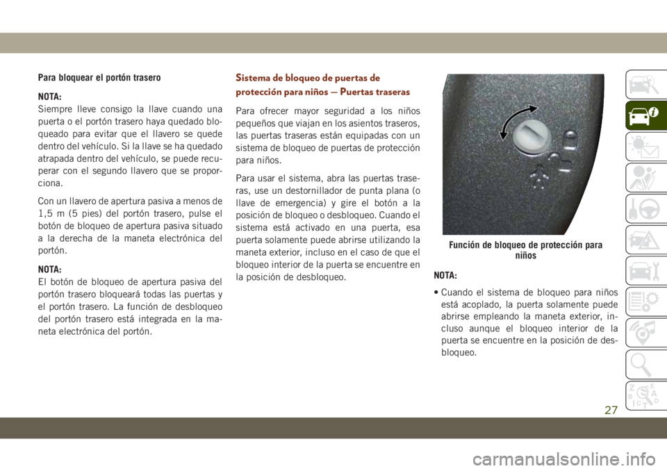 JEEP GRAND CHEROKEE 2021 Manual de Empleo y Cuidado (in Spanish) Para bloquear el portón trasero
NOTA:
Siempre lleve consigo la llave cuando una
puerta o el portón trasero haya quedado blo-
queado para evitar que el llavero se quede
dentro del vehículo. Si la ll JEEP GRAND CHEROKEE 2021 Manual de Empleo y Cuidado (in Spanish) Para bloquear el portón trasero
NOTA:
Siempre lleve consigo la llave cuando una
puerta o el portón trasero haya quedado blo-
queado para evitar que el llavero se quede
dentro del vehículo. Si la ll