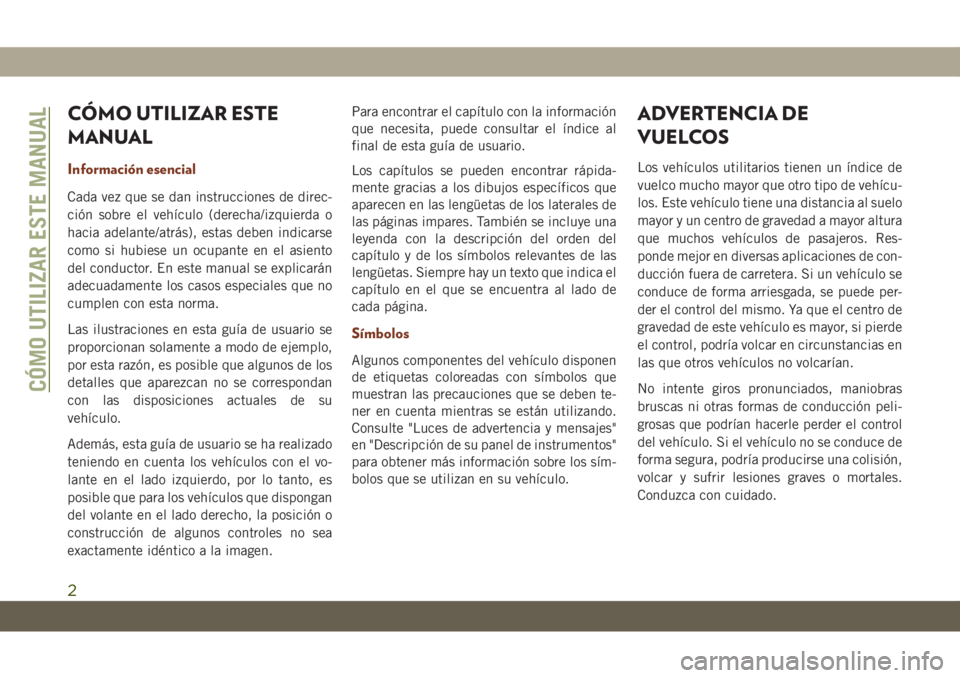 JEEP GRAND CHEROKEE 2021 Manual de Empleo y Cuidado (in Spanish) CÓMO UTILIZAR ESTE
MANUAL
Información esencial
Cada vez que se dan instrucciones de direc-
ción sobre el vehículo (derecha/izquierda o
hacia adelante/atrás), estas deben indicarse
como si hubiese JEEP GRAND CHEROKEE 2021 Manual de Empleo y Cuidado (in Spanish) CÓMO UTILIZAR ESTE
MANUAL
Información esencial
Cada vez que se dan instrucciones de direc-
ción sobre el vehículo (derecha/izquierda o
hacia adelante/atrás), estas deben indicarse
como si hubiese