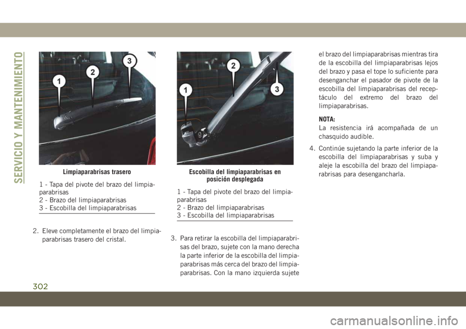 JEEP GRAND CHEROKEE 2020 Manual de Empleo y Cuidado (in Spanish) 2. Eleve completamente el brazo del limpia-
parabrisas trasero del cristal.3. Para retirar la escobilla del limpiaparabri-
sas del brazo, sujete con la mano derecha
la parte inferior de la escobilla d JEEP GRAND CHEROKEE 2020 Manual de Empleo y Cuidado (in Spanish) 2. Eleve completamente el brazo del limpia-
parabrisas trasero del cristal.3. Para retirar la escobilla del limpiaparabri-
sas del brazo, sujete con la mano derecha
la parte inferior de la escobilla d