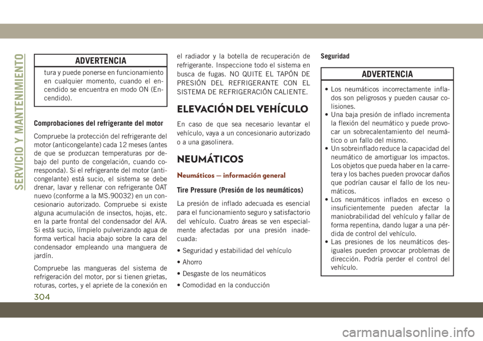 JEEP GRAND CHEROKEE 2020  Manual de Empleo y Cuidado (in Spanish) ADVERTENCIA
tura y puede ponerse en funcionamiento
en cualquier momento, cuando el en-
cendido se encuentra en modo ON (En-
cendido).
Comprobaciones del refrigerante del motor
Compruebe la protección