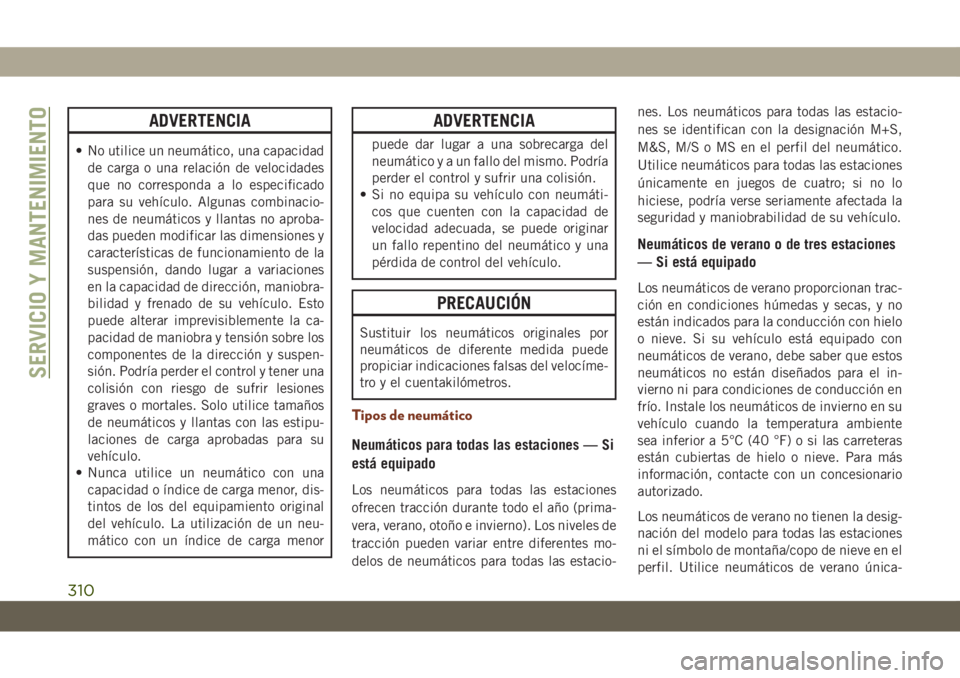 JEEP GRAND CHEROKEE 2019 Manual de Empleo y Cuidado (in Spanish) ADVERTENCIA
• No utilice un neumático, una capacidad
de carga o una relación de velocidades
que no corresponda a lo especificado
para su vehículo. Algunas combinacio-
nes de neumáticos y llantas JEEP GRAND CHEROKEE 2019 Manual de Empleo y Cuidado (in Spanish) ADVERTENCIA
• No utilice un neumático, una capacidad
de carga o una relación de velocidades
que no corresponda a lo especificado
para su vehículo. Algunas combinacio-
nes de neumáticos y llantas