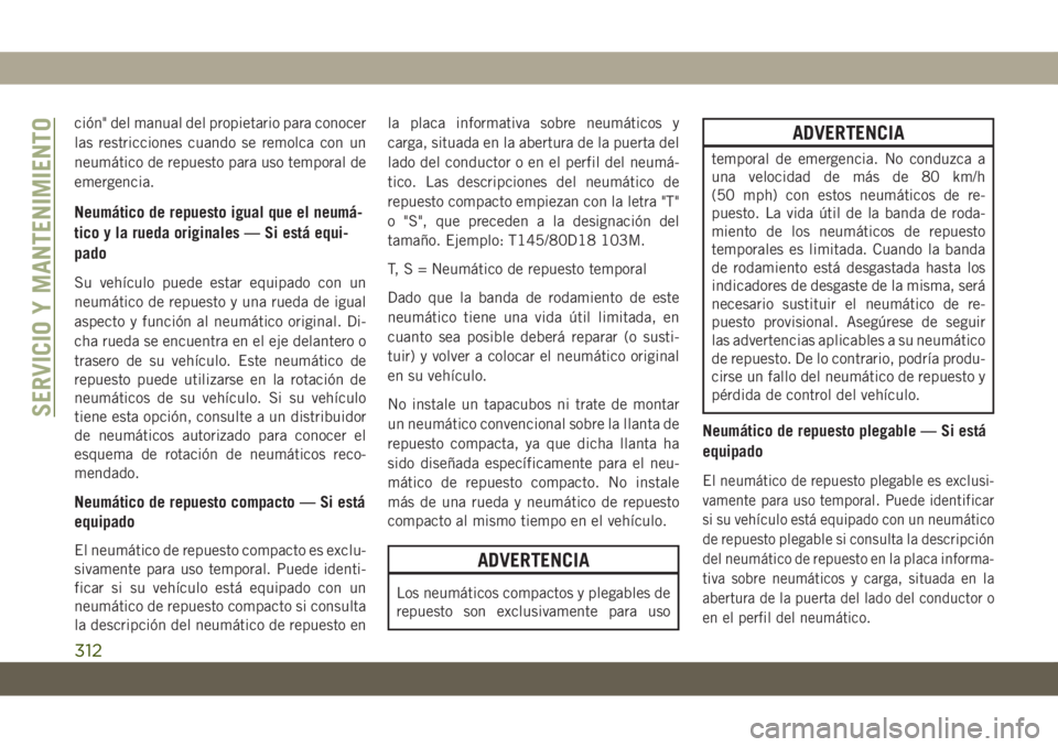 JEEP GRAND CHEROKEE 2019 Manual de Empleo y Cuidado (in Spanish) ción" del manual del propietario para conocer
las restricciones cuando se remolca con un
neumático de repuesto para uso temporal de
emergencia.
Neumático de repuesto igual que el neumá-
tico y JEEP GRAND CHEROKEE 2019 Manual de Empleo y Cuidado (in Spanish) ción" del manual del propietario para conocer
las restricciones cuando se remolca con un
neumático de repuesto para uso temporal de
emergencia.
Neumático de repuesto igual que el neumá-
tico y