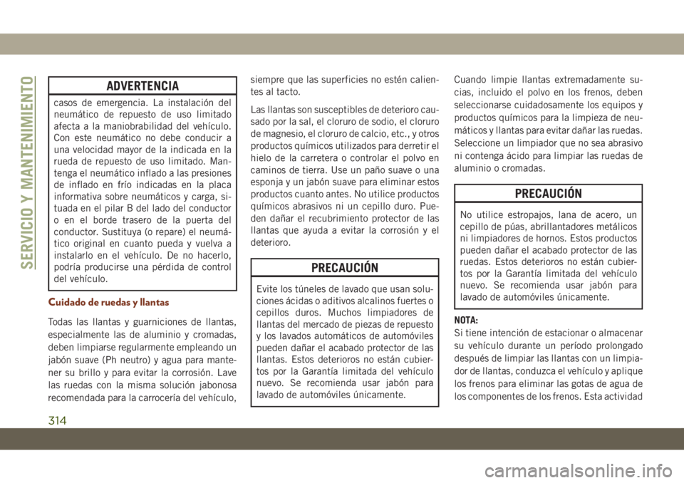 JEEP GRAND CHEROKEE 2021  Manual de Empleo y Cuidado (in Spanish) ADVERTENCIA
casos de emergencia. La instalación del
neumático de repuesto de uso limitado
afecta a la maniobrabilidad del vehículo.
Con este neumático no debe conducir a
una velocidad mayor de la 