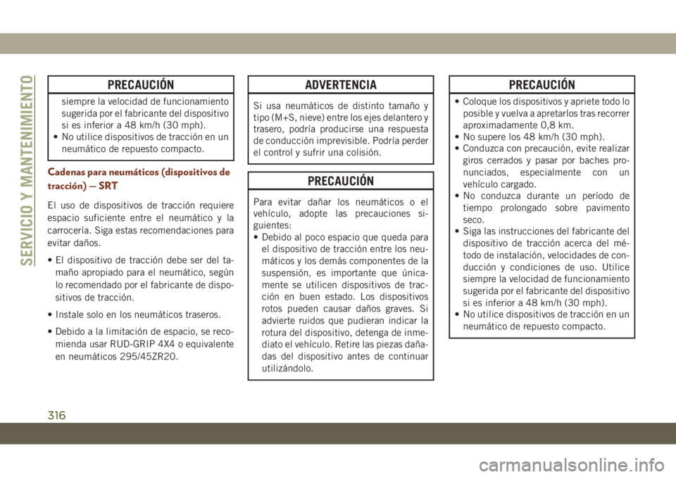 JEEP GRAND CHEROKEE 2019 Manual de Empleo y Cuidado (in Spanish) PRECAUCIÓN
siempre la velocidad de funcionamiento
sugerida por el fabricante del dispositivo
si es inferior a 48 km/h (30 mph).
• No utilice dispositivos de tracción en un
neumático de repuesto c JEEP GRAND CHEROKEE 2019 Manual de Empleo y Cuidado (in Spanish) PRECAUCIÓN
siempre la velocidad de funcionamiento
sugerida por el fabricante del dispositivo
si es inferior a 48 km/h (30 mph).
• No utilice dispositivos de tracción en un
neumático de repuesto c
