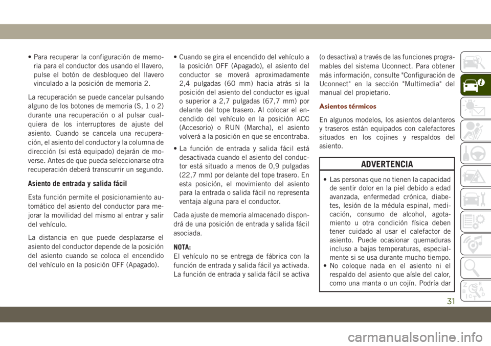 JEEP GRAND CHEROKEE 2020 Manual de Empleo y Cuidado (in Spanish) • Para recuperar la configuración de memo-
ria para el conductor dos usando el llavero,
pulse el botón de desbloqueo del llavero
vinculado a la posición de memoria 2.
La recuperación se puede ca JEEP GRAND CHEROKEE 2020 Manual de Empleo y Cuidado (in Spanish) • Para recuperar la configuración de memo-
ria para el conductor dos usando el llavero,
pulse el botón de desbloqueo del llavero
vinculado a la posición de memoria 2.
La recuperación se puede ca