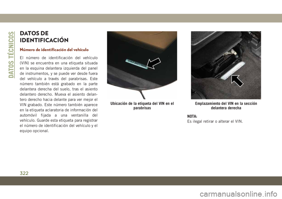 JEEP GRAND CHEROKEE 2021 Manual de Empleo y Cuidado (in Spanish) DATOS DE
IDENTIFICACIÓN
Número de identificación del vehículo
El número de identificación del vehículo
(VIN) se encuentra en una etiqueta situada
en la esquina delantera izquierda del panel
de JEEP GRAND CHEROKEE 2021 Manual de Empleo y Cuidado (in Spanish) DATOS DE
IDENTIFICACIÓN
Número de identificación del vehículo
El número de identificación del vehículo
(VIN) se encuentra en una etiqueta situada
en la esquina delantera izquierda del panel
de