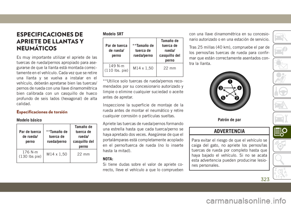 JEEP GRAND CHEROKEE 2020  Manual de Empleo y Cuidado (in Spanish) ESPECIFICACIONES DE
APRIETE DE LLANTAS Y
NEUMÁTICOS
Es muy importante utilizar el apriete de las
tuercas de rueda/pernos apropiado para ase-
gurarse de que la llanta está montada correc-
tamente en 