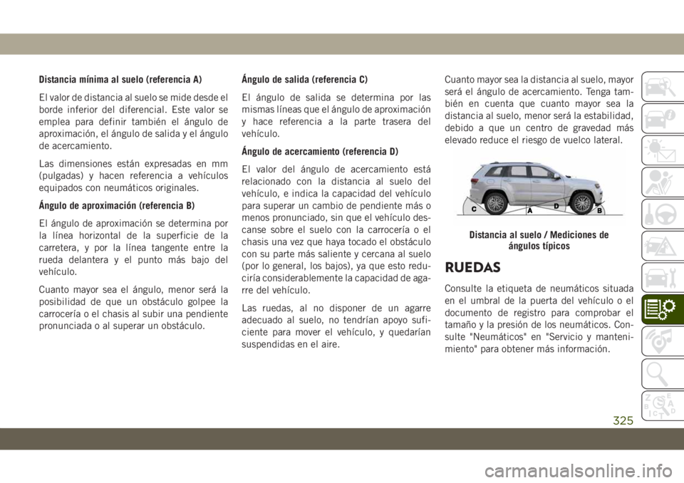JEEP GRAND CHEROKEE 2021 Manual de Empleo y Cuidado (in Spanish) Distancia mínima al suelo (referencia A)
El valor de distancia al suelo se mide desde el
borde inferior del diferencial. Este valor se
emplea para definir también el ángulo de
aproximación, el án JEEP GRAND CHEROKEE 2021 Manual de Empleo y Cuidado (in Spanish) Distancia mínima al suelo (referencia A)
El valor de distancia al suelo se mide desde el
borde inferior del diferencial. Este valor se
emplea para definir también el ángulo de
aproximación, el án