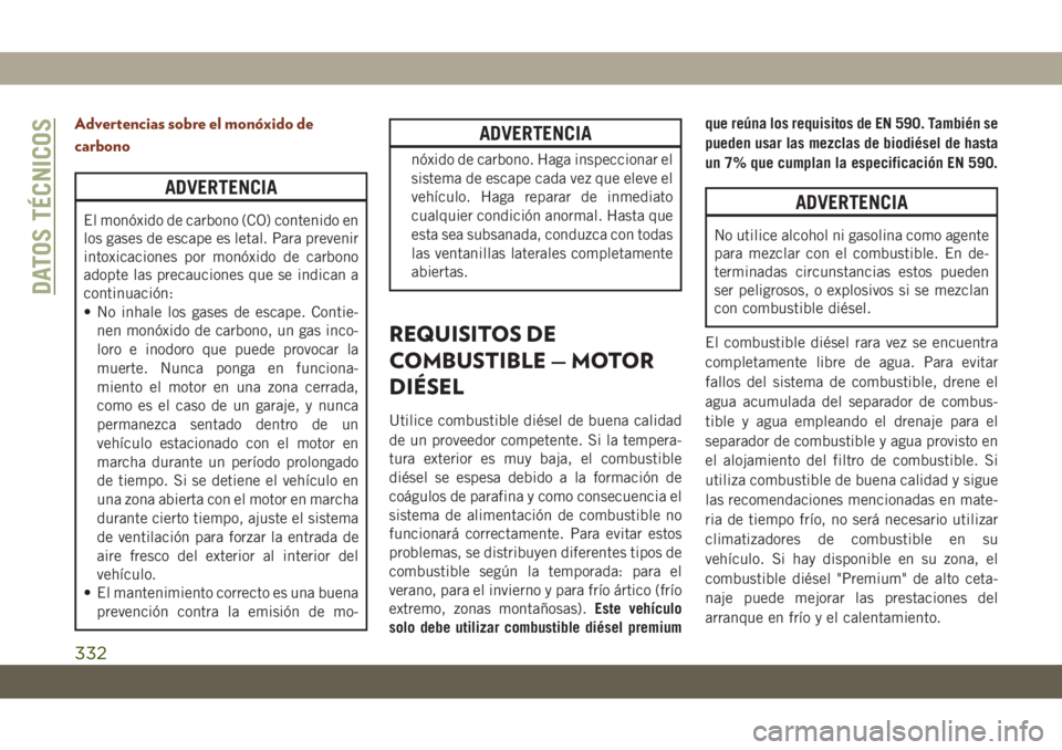 JEEP GRAND CHEROKEE 2021 Manual de Empleo y Cuidado (in Spanish) Advertencias sobre el monóxido de
carbono
ADVERTENCIA
El monóxido de carbono (CO) contenido en
los gases de escape es letal. Para prevenir
intoxicaciones por monóxido de carbono
adopte las precauci JEEP GRAND CHEROKEE 2021 Manual de Empleo y Cuidado (in Spanish) Advertencias sobre el monóxido de
carbono
ADVERTENCIA
El monóxido de carbono (CO) contenido en
los gases de escape es letal. Para prevenir
intoxicaciones por monóxido de carbono
adopte las precauci