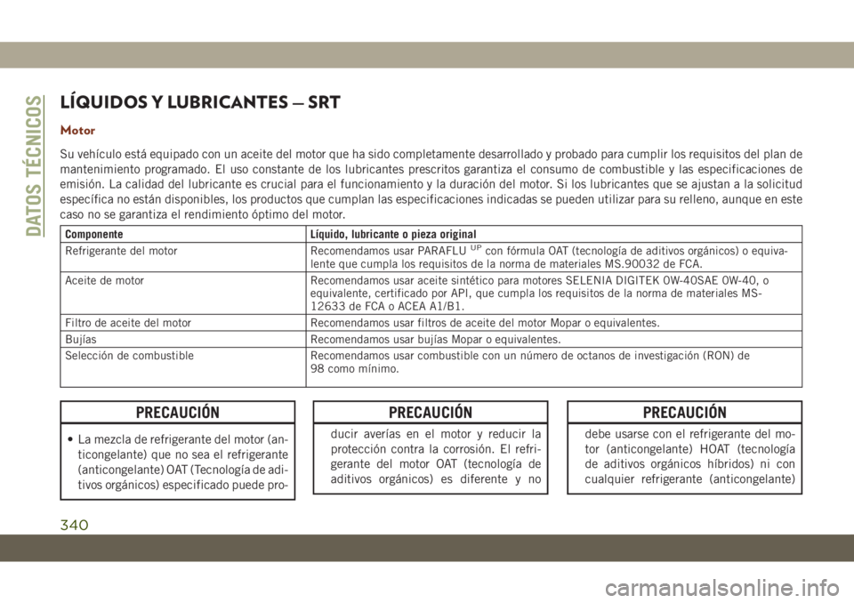 JEEP GRAND CHEROKEE 2021  Manual de Empleo y Cuidado (in Spanish) LÍQUIDOS Y LUBRICANTES — SRT
Motor
Su vehículo está equipado con un aceite del motor que ha sido completamente desarrollado y probado para cumplir los requisitos del plan de
mantenimiento program