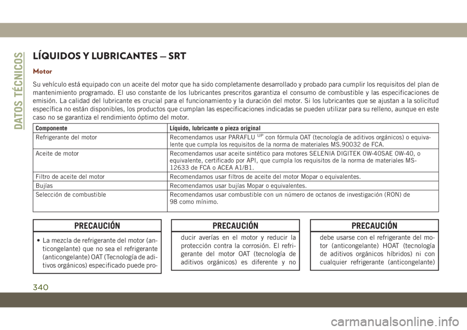 JEEP GRAND CHEROKEE 2021 Manual de Empleo y Cuidado (in Spanish) LÍQUIDOS Y LUBRICANTES — SRT
Motor
Su vehículo está equipado con un aceite del motor que ha sido completamente desarrollado y probado para cumplir los requisitos del plan de
mantenimiento program JEEP GRAND CHEROKEE 2021 Manual de Empleo y Cuidado (in Spanish) LÍQUIDOS Y LUBRICANTES — SRT
Motor
Su vehículo está equipado con un aceite del motor que ha sido completamente desarrollado y probado para cumplir los requisitos del plan de
mantenimiento program