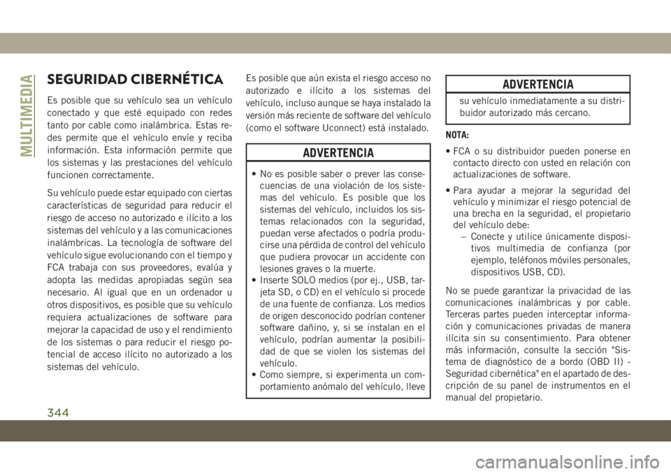 JEEP GRAND CHEROKEE 2021 Manual de Empleo y Cuidado (in Spanish) SEGURIDAD CIBERNÉTICA
Es posible que su vehículo sea un vehículo
conectado y que esté equipado con redes
tanto por cable como inalámbrica. Estas re-
des permite que el vehículo envíe y reciba
i JEEP GRAND CHEROKEE 2021 Manual de Empleo y Cuidado (in Spanish) SEGURIDAD CIBERNÉTICA
Es posible que su vehículo sea un vehículo
conectado y que esté equipado con redes
tanto por cable como inalámbrica. Estas re-
des permite que el vehículo envíe y reciba
i