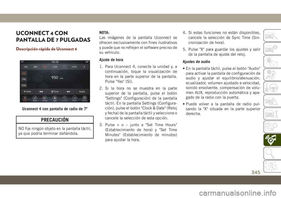 JEEP GRAND CHEROKEE 2021 Manual de Empleo y Cuidado (in Spanish) UCONNECT 4 CON
PANTALLA DE 7 PULGADAS
Descripción rápida de Uconnect 4
PRECAUCIÓN
NO fije ningún objeto en la pantalla táctil,
ya que podría terminar dañándola.NOTA:
Las imágenes de la pantal JEEP GRAND CHEROKEE 2021 Manual de Empleo y Cuidado (in Spanish) UCONNECT 4 CON
PANTALLA DE 7 PULGADAS
Descripción rápida de Uconnect 4
PRECAUCIÓN
NO fije ningún objeto en la pantalla táctil,
ya que podría terminar dañándola.NOTA:
Las imágenes de la pantal