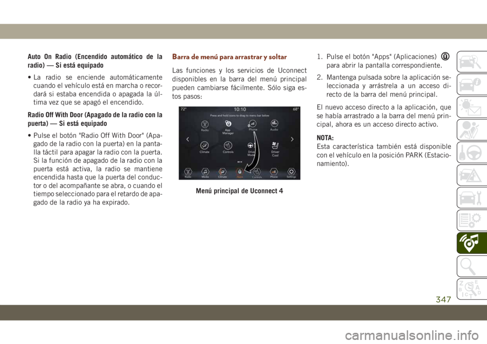 JEEP GRAND CHEROKEE 2021 Manual de Empleo y Cuidado (in Spanish) Auto On Radio (Encendido automático de la
radio) — Si está equipado
• La radio se enciende automáticamente
cuando el vehículo está en marcha o recor-
dará si estaba encendida o apagada la ú JEEP GRAND CHEROKEE 2021 Manual de Empleo y Cuidado (in Spanish) Auto On Radio (Encendido automático de la
radio) — Si está equipado
• La radio se enciende automáticamente
cuando el vehículo está en marcha o recor-
dará si estaba encendida o apagada la ú