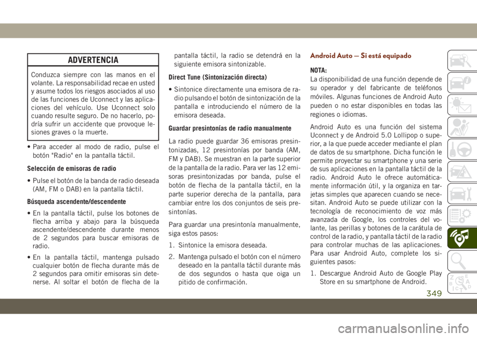 JEEP GRAND CHEROKEE 2021 Manual de Empleo y Cuidado (in Spanish) ADVERTENCIA
Conduzca siempre con las manos en el
volante. La responsabilidad recae en usted
y asume todos los riesgos asociados al uso
de las funciones de Uconnect y las aplica-
ciones del vehículo. JEEP GRAND CHEROKEE 2021 Manual de Empleo y Cuidado (in Spanish) ADVERTENCIA
Conduzca siempre con las manos en el
volante. La responsabilidad recae en usted
y asume todos los riesgos asociados al uso
de las funciones de Uconnect y las aplica-
ciones del vehículo.