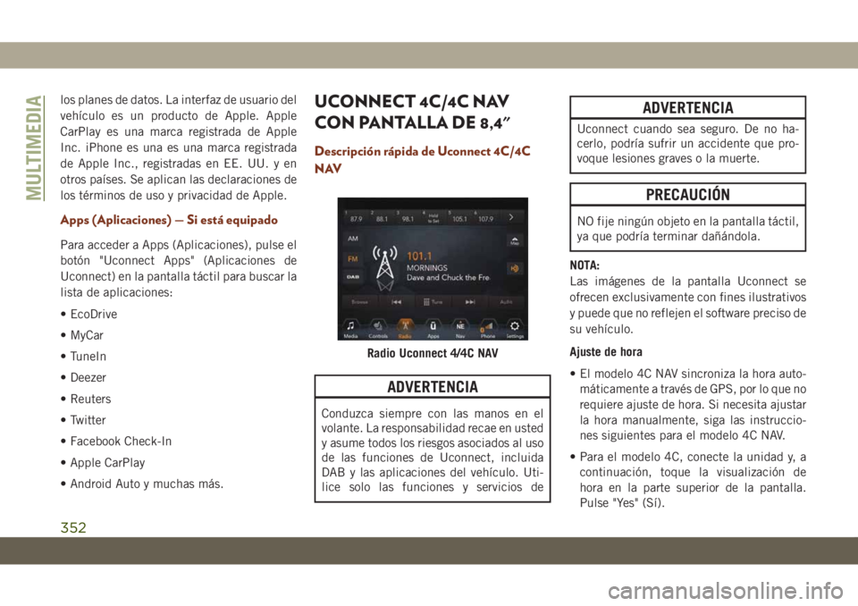 JEEP GRAND CHEROKEE 2021 Manual de Empleo y Cuidado (in Spanish) los planes de datos. La interfaz de usuario del
vehículo es un producto de Apple. Apple
CarPlay es una marca registrada de Apple
Inc. iPhone es una es una marca registrada
de Apple Inc., registradas JEEP GRAND CHEROKEE 2021 Manual de Empleo y Cuidado (in Spanish) los planes de datos. La interfaz de usuario del
vehículo es un producto de Apple. Apple
CarPlay es una marca registrada de Apple
Inc. iPhone es una es una marca registrada
de Apple Inc., registradas