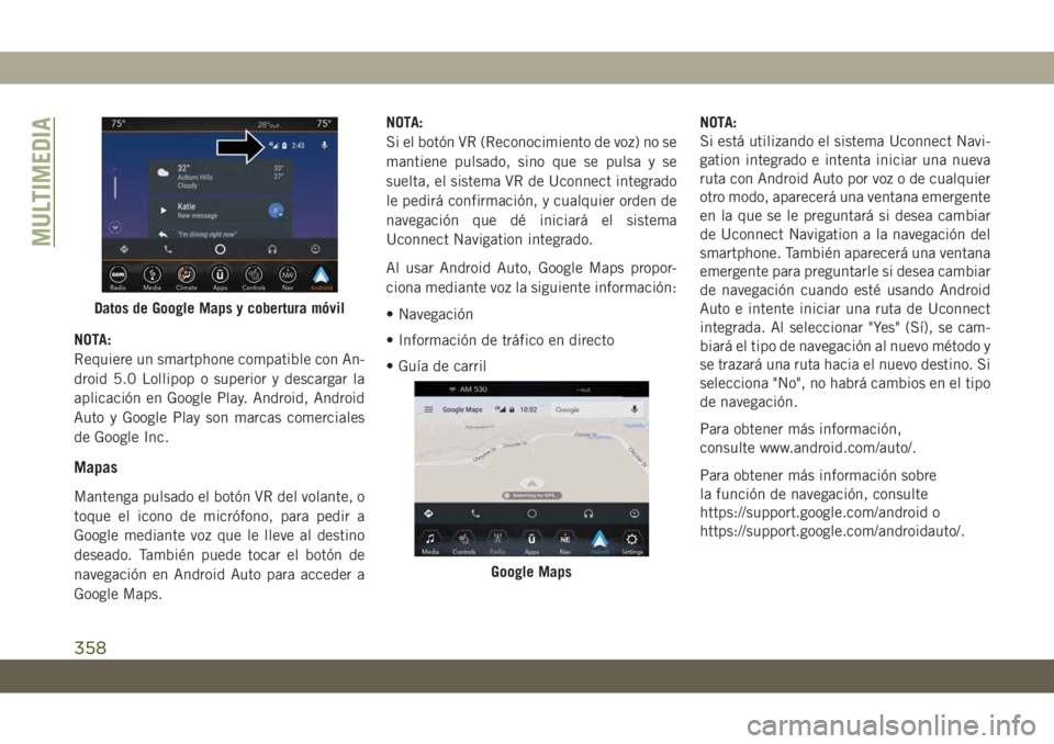 JEEP GRAND CHEROKEE 2020  Manual de Empleo y Cuidado (in Spanish) NOTA:
Requiere un smartphone compatible con An-
droid 5.0 Lollipop o superior y descargar la
aplicación en Google Play. Android, Android
Auto y Google Play son marcas comerciales
de Google Inc.
Mapas