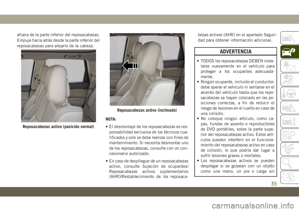 JEEP GRAND CHEROKEE 2020 Manual de Empleo y Cuidado (in Spanish) afuera de la parte inferior del reposacabezas.
Empuje hacia atrás desde la parte inferior del
reposacabezas para alejarlo de la cabeza.
NOTA:
• El desmontaje de los reposacabezas es res-
ponsabilid JEEP GRAND CHEROKEE 2020 Manual de Empleo y Cuidado (in Spanish) afuera de la parte inferior del reposacabezas.
Empuje hacia atrás desde la parte inferior del
reposacabezas para alejarlo de la cabeza.
NOTA:
• El desmontaje de los reposacabezas es res-
ponsabilid