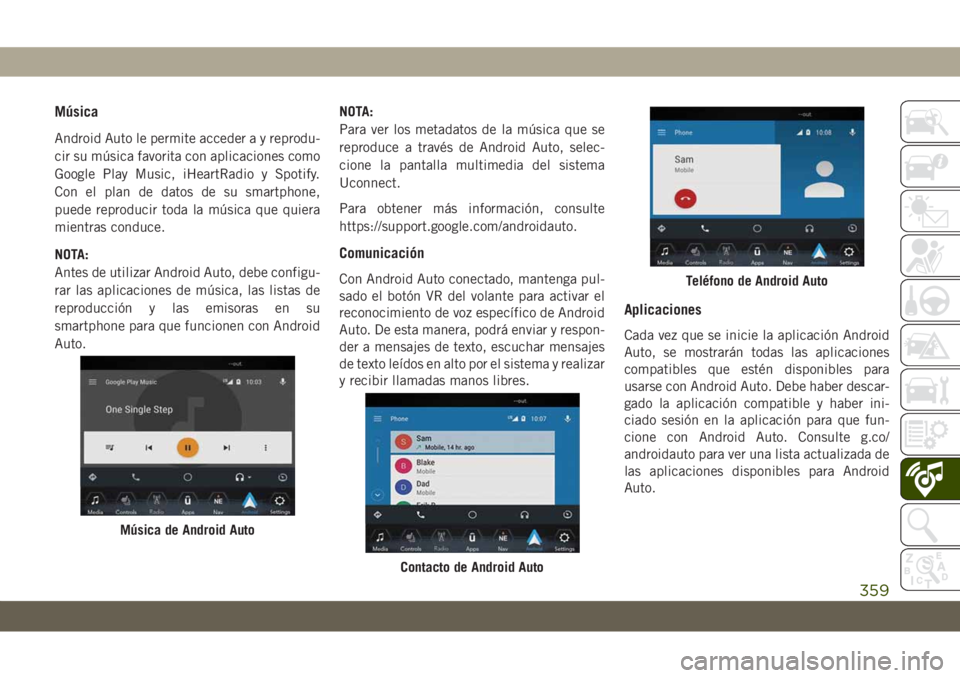 JEEP GRAND CHEROKEE 2020  Manual de Empleo y Cuidado (in Spanish) Música
Android Auto le permite acceder a y reprodu-
cir su música favorita con aplicaciones como
Google Play Music, iHeartRadio y Spotify.
Con el plan de datos de su smartphone,
puede reproducir tod