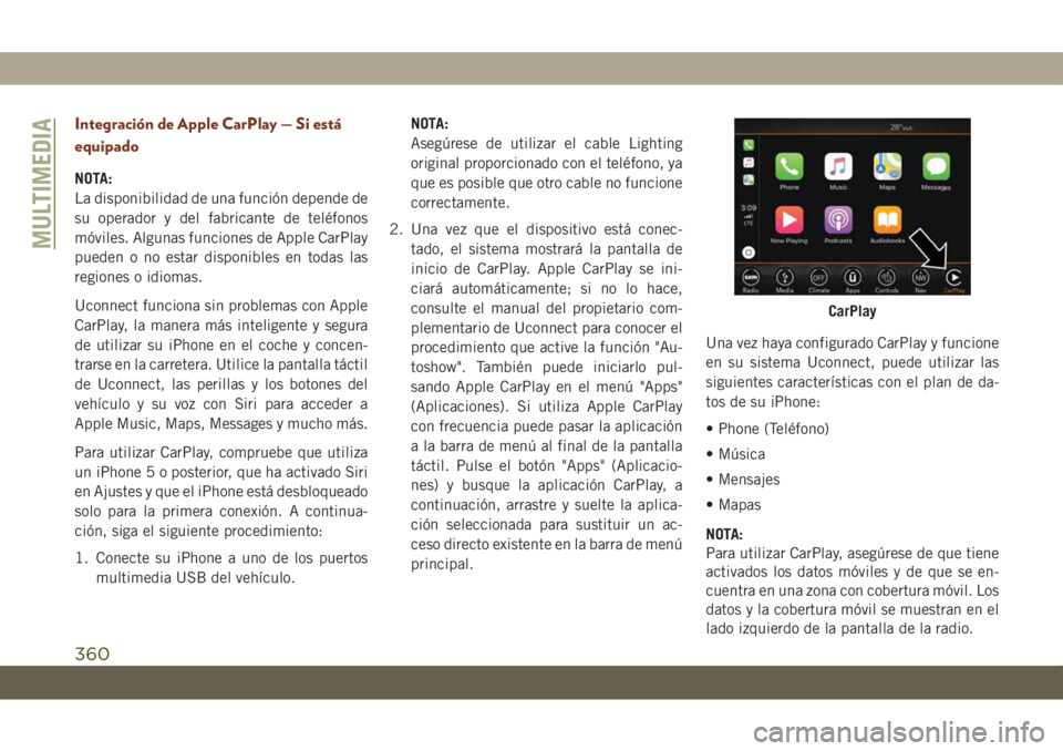 JEEP GRAND CHEROKEE 2021 Manual de Empleo y Cuidado (in Spanish) Integración de Apple CarPlay — Si está
equipado
NOTA:
La disponibilidad de una función depende de
su operador y del fabricante de teléfonos
móviles. Algunas funciones de Apple CarPlay
pueden o JEEP GRAND CHEROKEE 2021 Manual de Empleo y Cuidado (in Spanish) Integración de Apple CarPlay — Si está
equipado
NOTA:
La disponibilidad de una función depende de
su operador y del fabricante de teléfonos
móviles. Algunas funciones de Apple CarPlay
pueden o