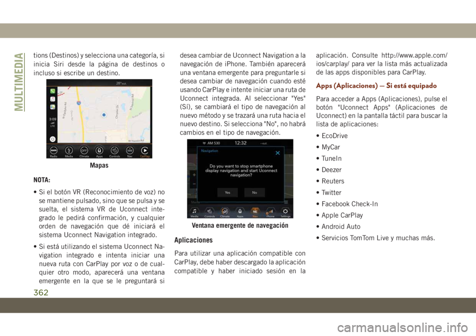 JEEP GRAND CHEROKEE 2021 Manual de Empleo y Cuidado (in Spanish) tions (Destinos) y selecciona una categoría, si
inicia Siri desde la página de destinos o
incluso si escribe un destino.
NOTA:
• Si el botón VR (Reconocimiento de voz) no
se mantiene pulsado, sin JEEP GRAND CHEROKEE 2021 Manual de Empleo y Cuidado (in Spanish) tions (Destinos) y selecciona una categoría, si
inicia Siri desde la página de destinos o
incluso si escribe un destino.
NOTA:
• Si el botón VR (Reconocimiento de voz) no
se mantiene pulsado, sin