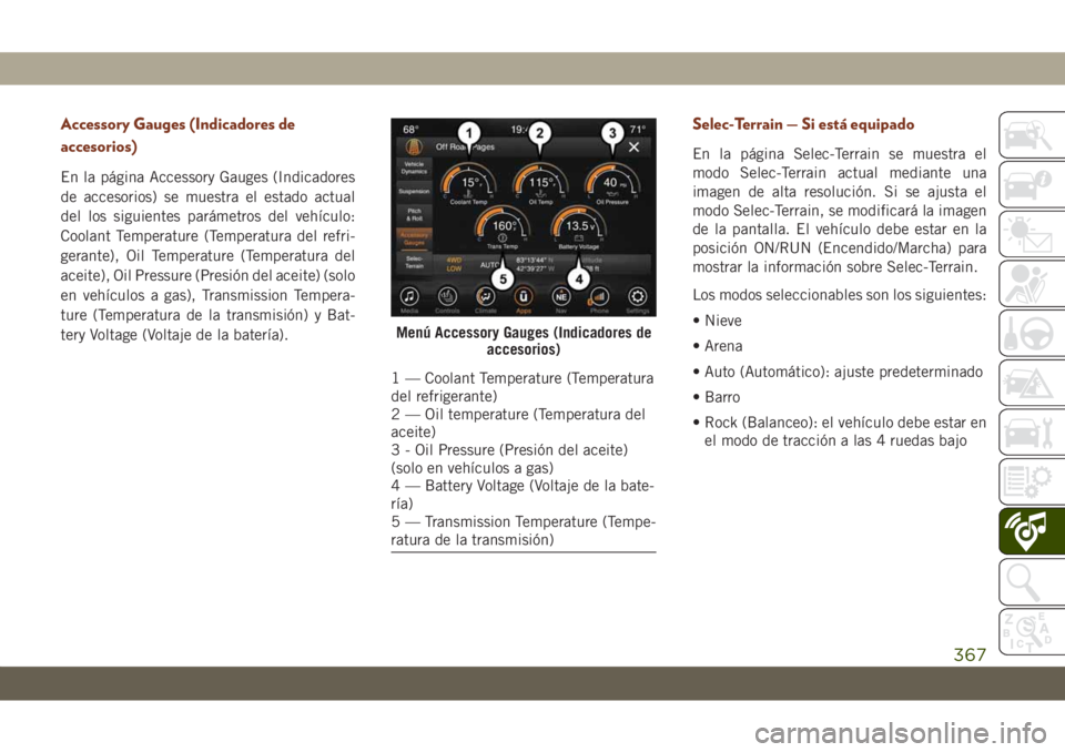 JEEP GRAND CHEROKEE 2021 Manual de Empleo y Cuidado (in Spanish) Accessory Gauges (Indicadores de
accesorios)
En la página Accessory Gauges (Indicadores
de accesorios) se muestra el estado actual
del los siguientes parámetros del vehículo:
Coolant Temperature (T JEEP GRAND CHEROKEE 2021 Manual de Empleo y Cuidado (in Spanish) Accessory Gauges (Indicadores de
accesorios)
En la página Accessory Gauges (Indicadores
de accesorios) se muestra el estado actual
del los siguientes parámetros del vehículo:
Coolant Temperature (T