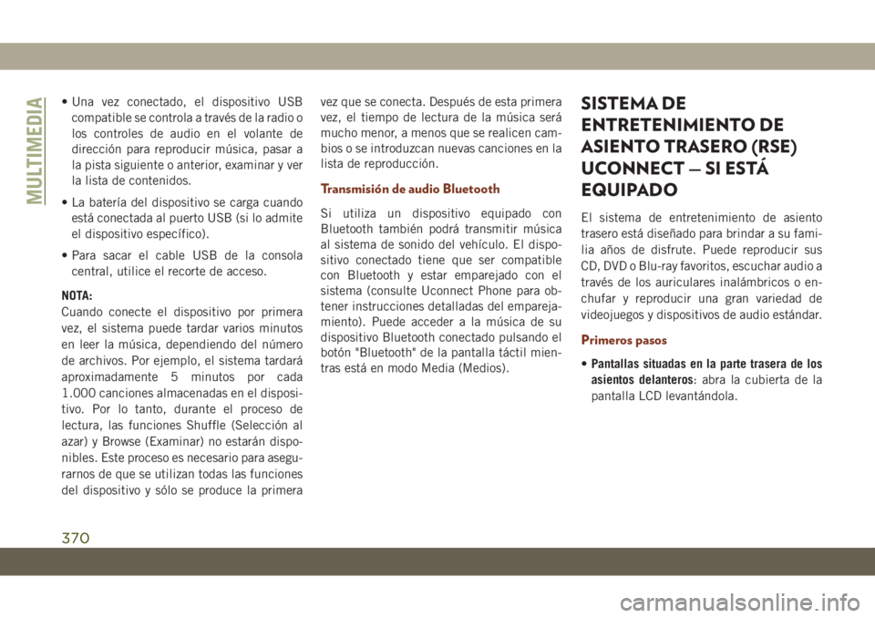 JEEP GRAND CHEROKEE 2020  Manual de Empleo y Cuidado (in Spanish) • Una vez conectado, el dispositivo USB
compatible se controla a través de la radio o
los controles de audio en el volante de
dirección para reproducir música, pasar a
la pista siguiente o anteri