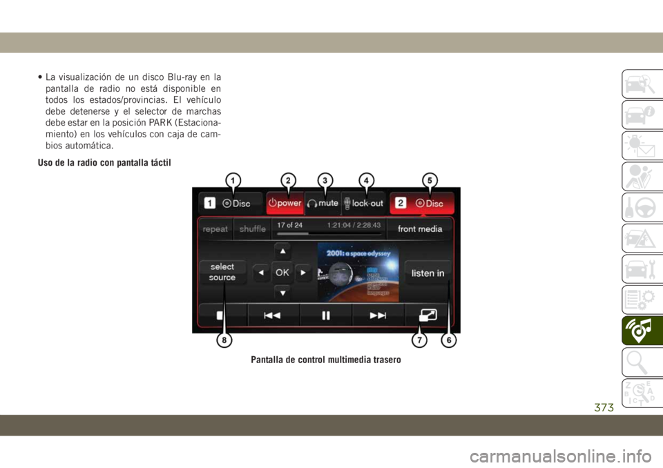 JEEP GRAND CHEROKEE 2021 Manual de Empleo y Cuidado (in Spanish) • La visualización de un disco Blu-ray en la
pantalla de radio no está disponible en
todos los estados/provincias. El vehículo
debe detenerse y el selector de marchas
debe estar en la posición P JEEP GRAND CHEROKEE 2021 Manual de Empleo y Cuidado (in Spanish) • La visualización de un disco Blu-ray en la
pantalla de radio no está disponible en
todos los estados/provincias. El vehículo
debe detenerse y el selector de marchas
debe estar en la posición P